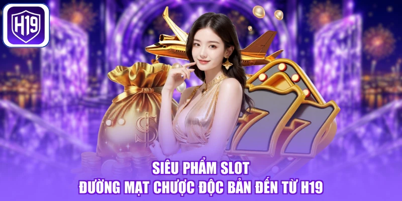 Siêu phẩm slot Đường Mạt Chược độc bản đến từ H19